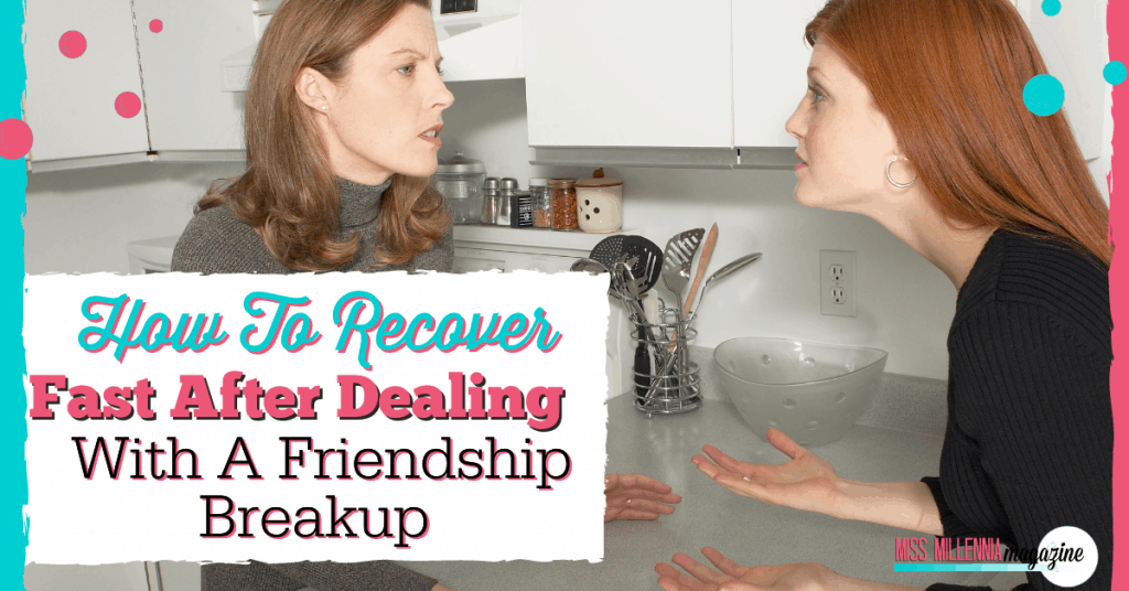 How To Recover Fast After Dealing With A Friendship Breakup