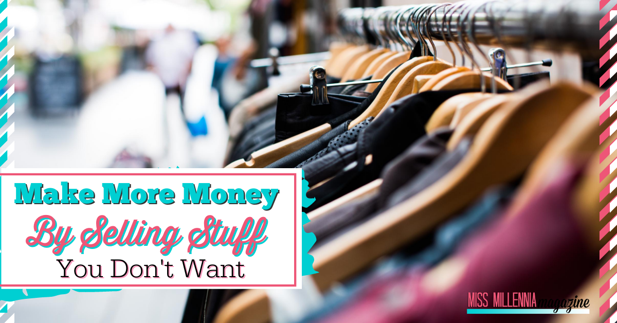 Make More Money By Selling Stuff You Don't Want Make More Money By Selling Stuff You Don't Want