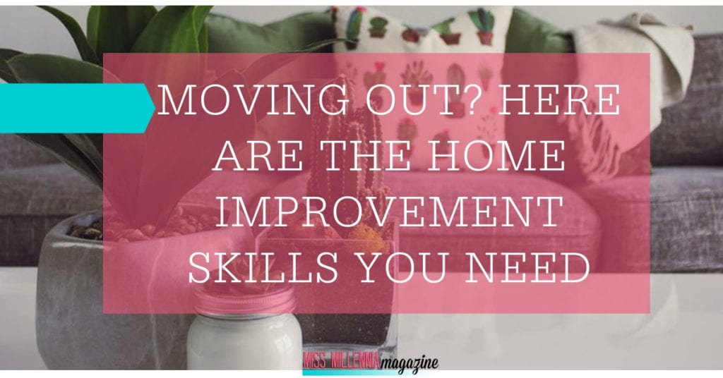 Moving Out? Here Are The Home Improvement Skills You Need