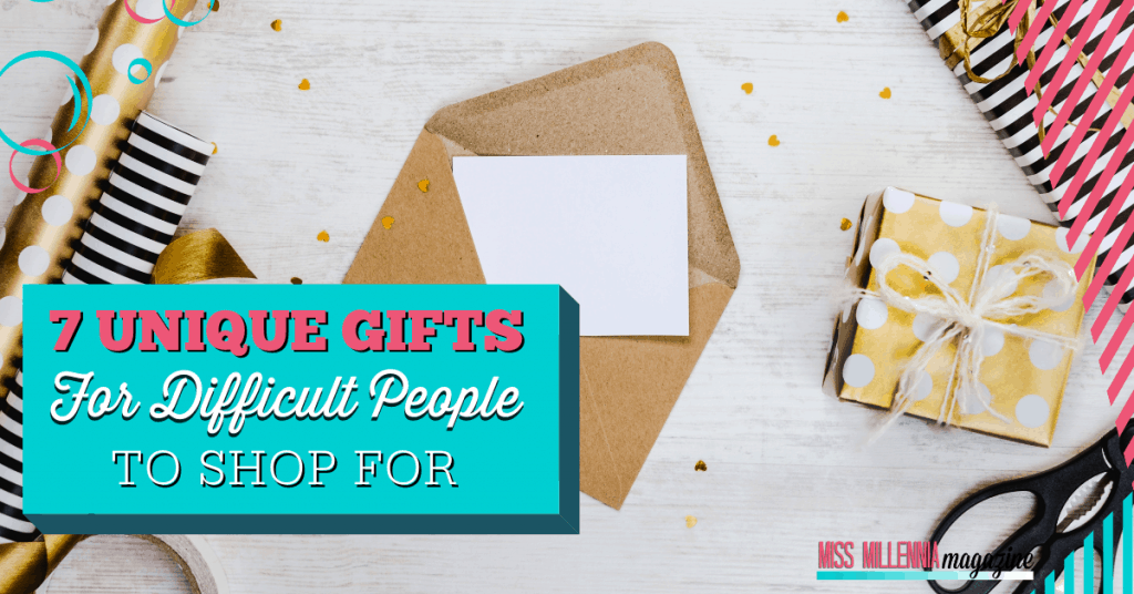 7 Unique Gifts For Difficult People To Shop For 7 Unique Gifts For Difficult People To Shop For
