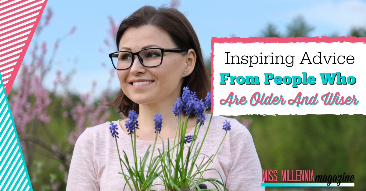 Inspiring Advice From People Who Are Older And Wiser Inspiring Advice From People Who Are Older And Wiser