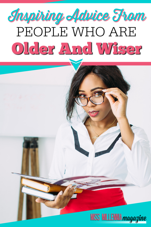 Inspiring Advice From People Who Are Older And Wiser