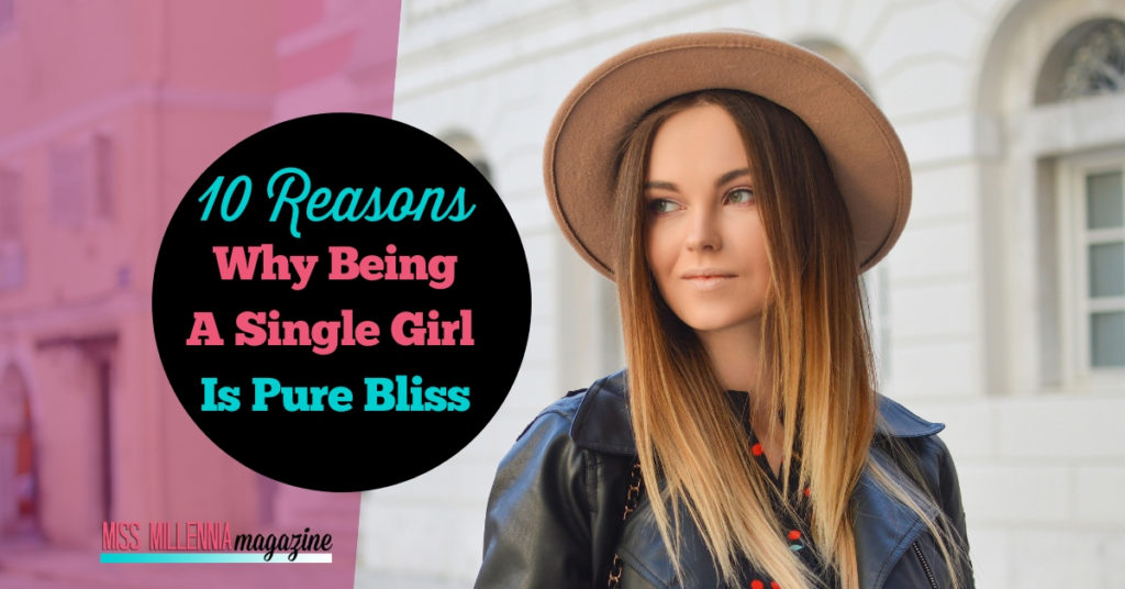 10 Reasons Why Being A Single Girl Is Pure Bliss