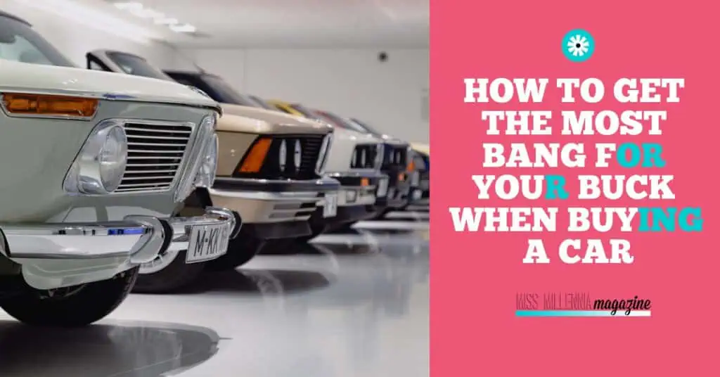 Buying a Car How to Get the Most Bang for Your Buck When Buying a Car