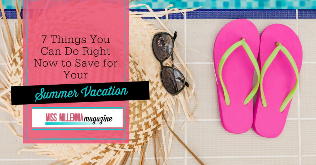 7 Things You Can Do Right Now to Save for Your Summer Vacation