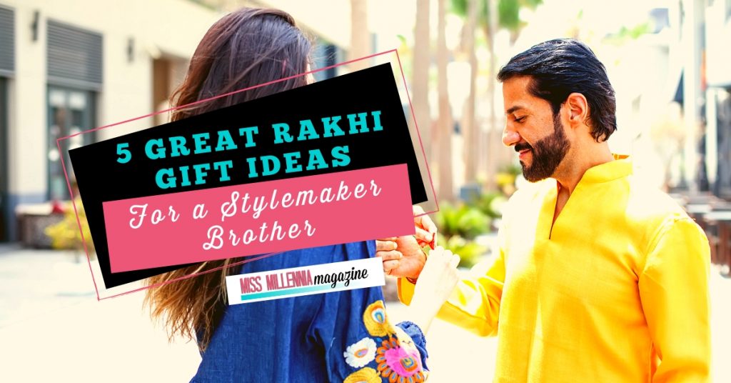 5 Great Rakhi Gift Ideas for a Stylemaker Brother