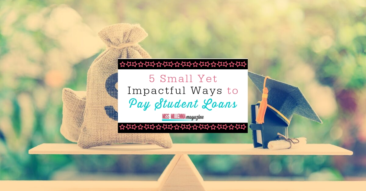 5 Small Yet Impactful Ways to Pay Your Student Loans