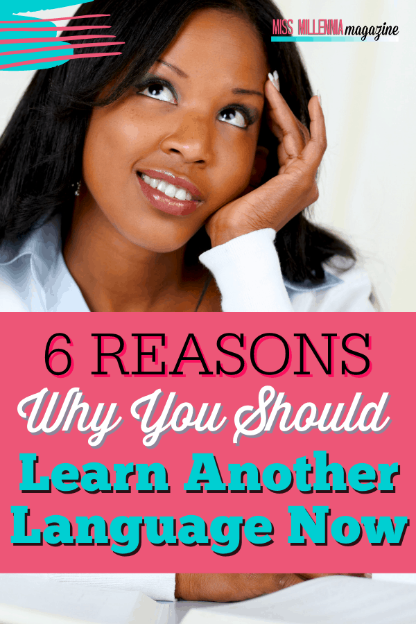 6 Reasons Why You Should Learn Another Language Now