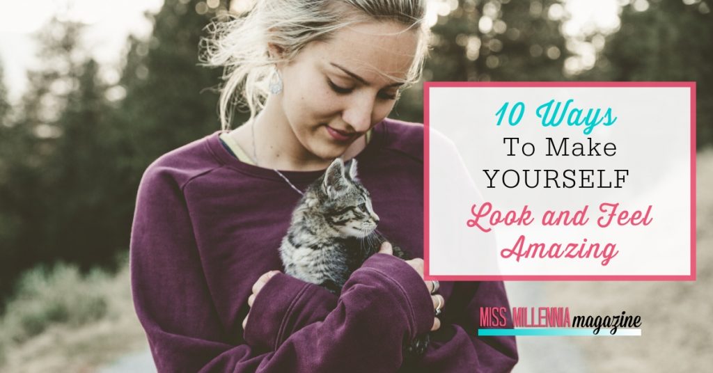 10 Ways to Make Yourself Look and Feel Amazing 10 Ways to Make Yourself Look and Feel Amazing