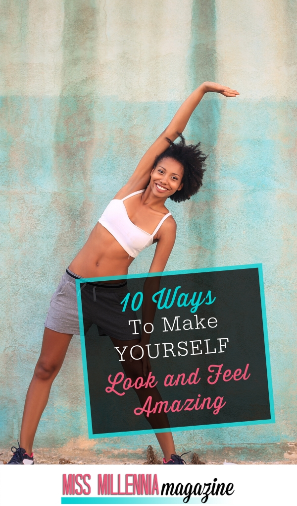 10 Ways to Make Yourself Look and Feel Amazing 10 Ways to Make Yourself Look and Feel Amazing