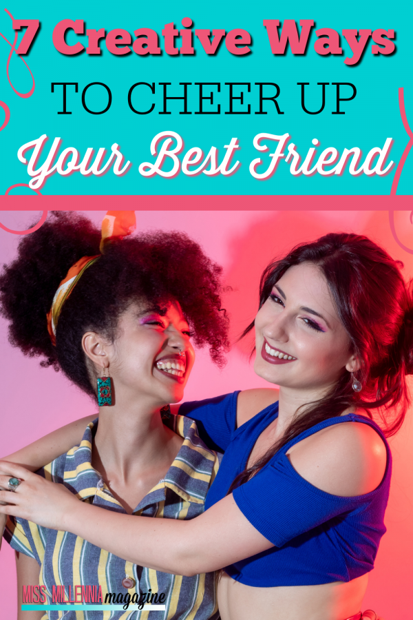 7 Creative Ways To Cheer Up Your Best Friend