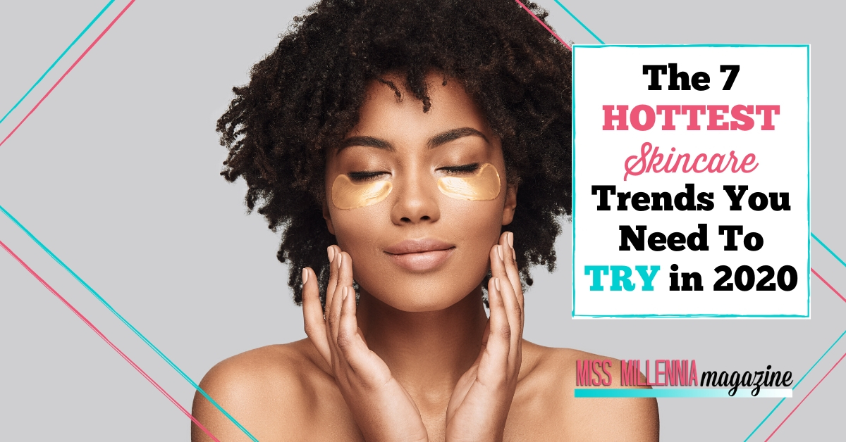 The 7 Hottest Skincare Trends You Need To Try in 2020