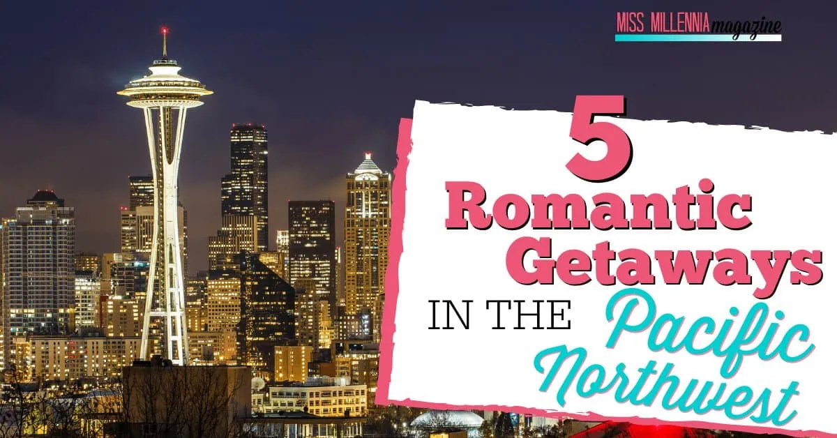 5 Romantic Getaways In The Pacific Northwest 5 Romantic Getaways In The Pacific Northwest