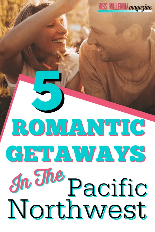 5 Romantic Getaways In The Pacific Northwest 5 Romantic Getaways In The Pacific Northwest
