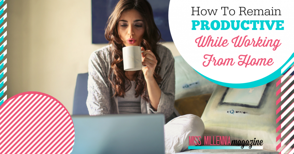 How To Remain Productive While Working From Home