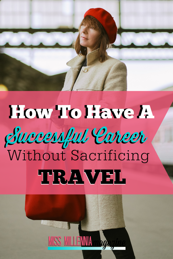 How To Have A Successful Career Without Sacrificing Travel