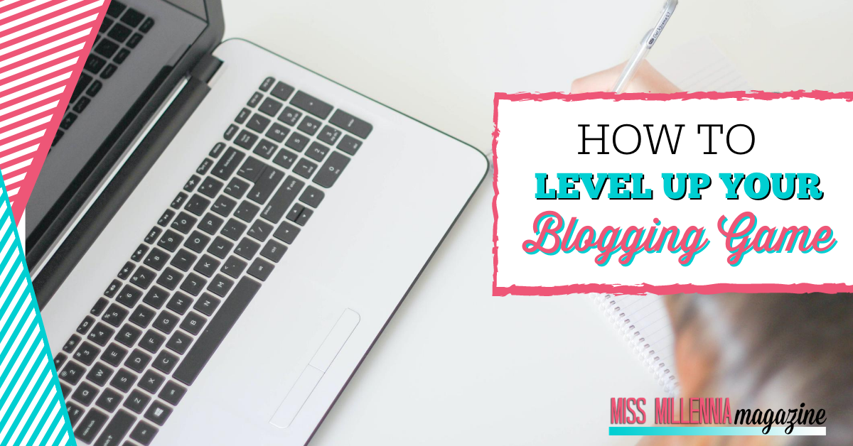 How To Level Up Your Blogging Game How To Level Up Your Blogging Game