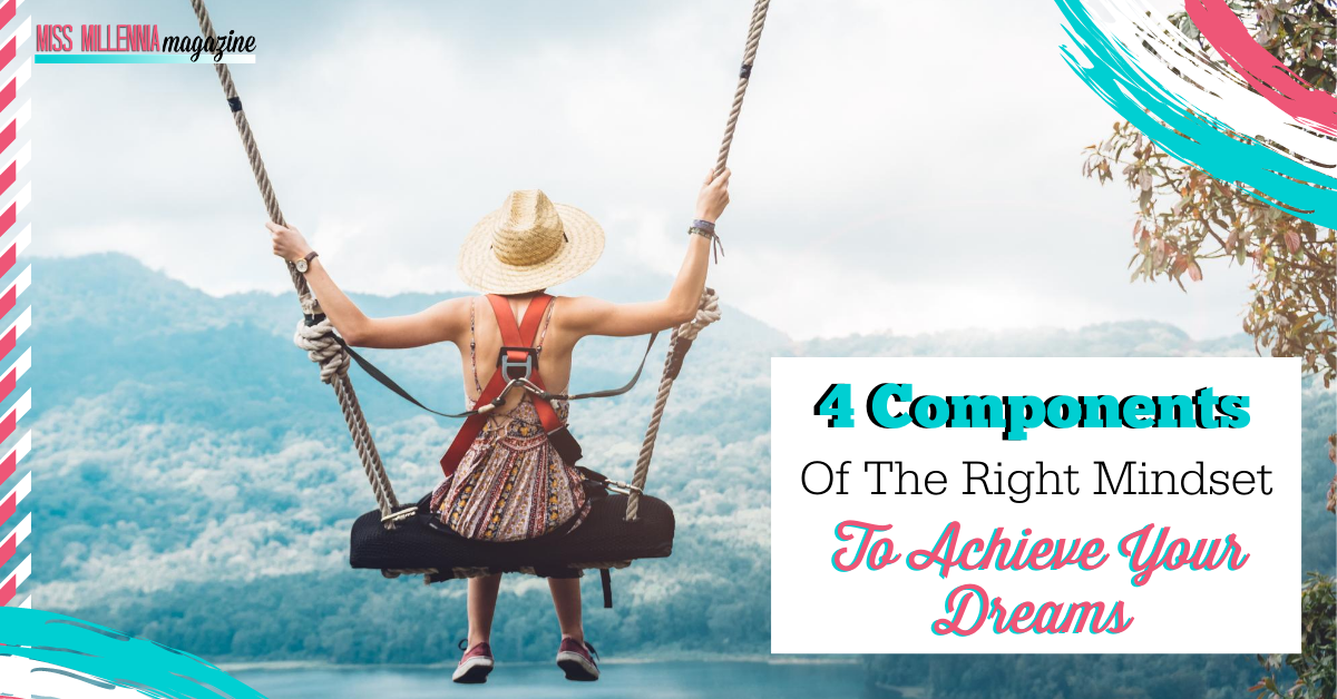 4 Components Of The Right Mindset To Achieve Your Dreams