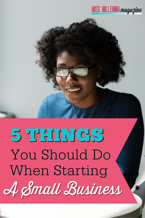 5 Things You Should Do When Starting A Small Business 5 Things You Should Do When Starting A Small Business