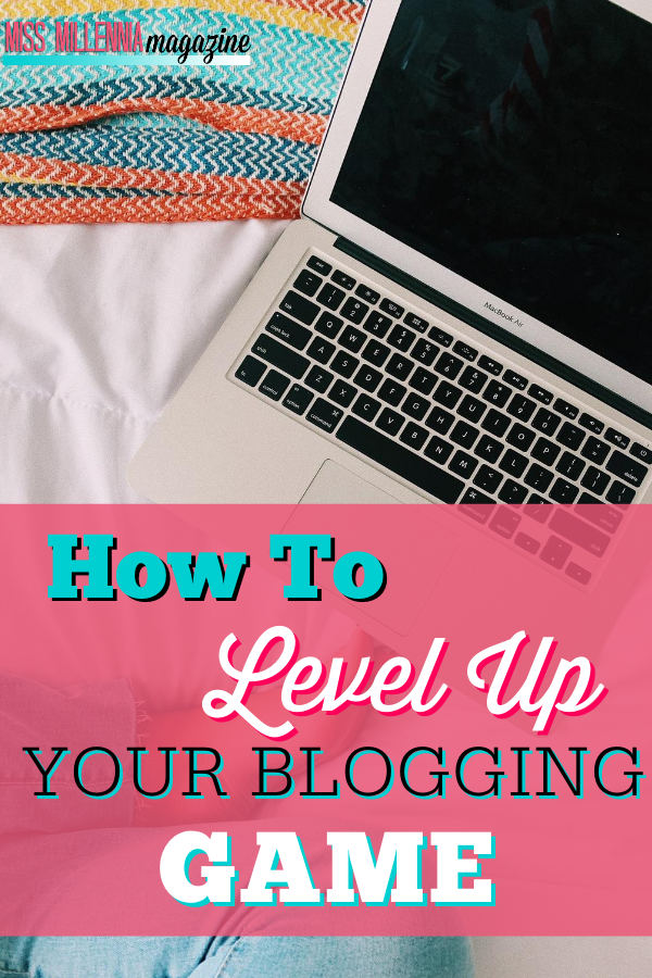 How To Level Up Your Blogging Game How To Level Up Your Blogging Game