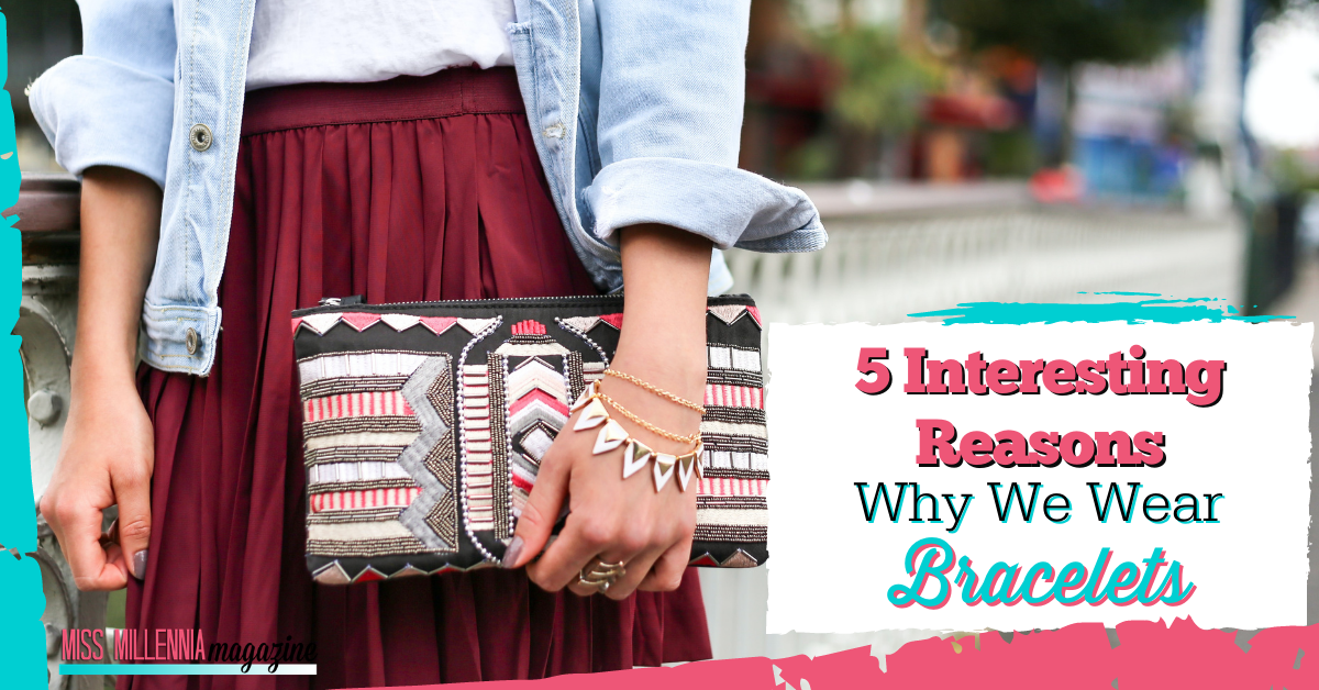 5 Interesting Reasons Why We Wear Bracelets 5 Interesting Reasons Why We Wear Bracelets