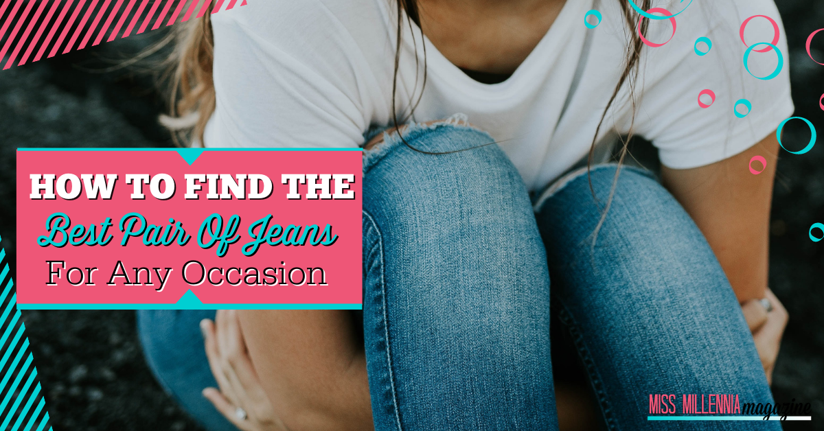 How To Find The Best Pair Of Jeans For Any Occasion