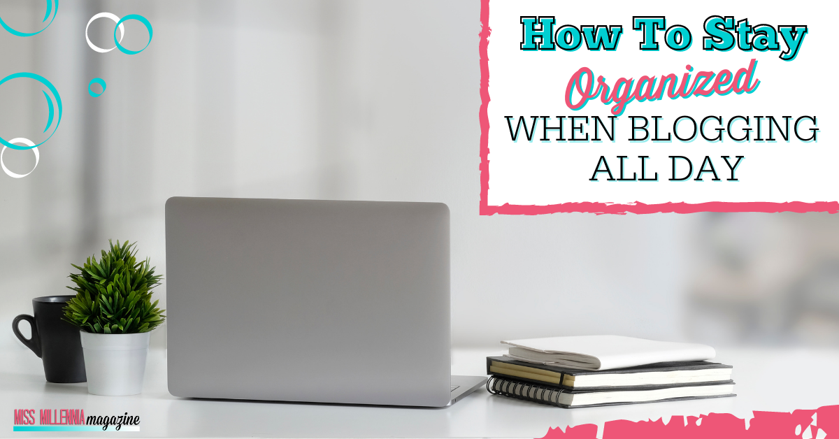 How To Stay Organized When Blogging All Day How To Stay Organized When Blogging All Day