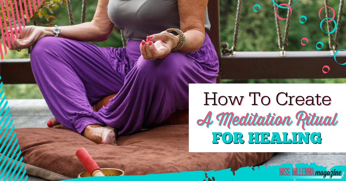 How To Create A Meditation Ritual For Healing