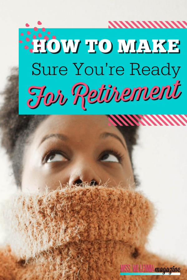 How To Make Sure You’re Ready For Retirement How To Make Sure You’re Ready For Retirement