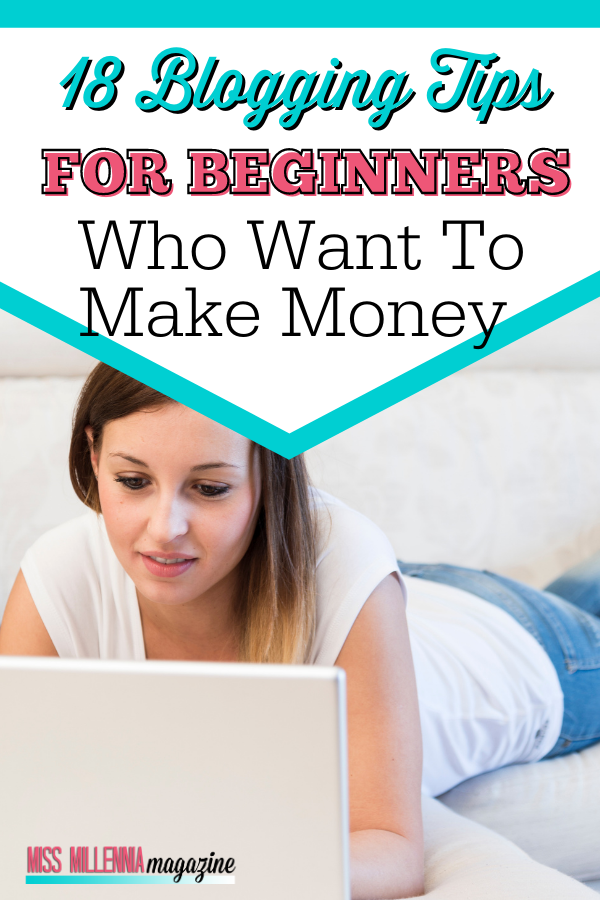 18 Blogging Tips for Beginners Who Want To Make Money 18 Blogging Tips for Beginners Who Want To Make Money