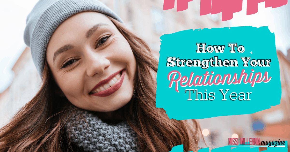 How To Strengthen Your Relationships This Year How To Strengthen Your Relationships This Year