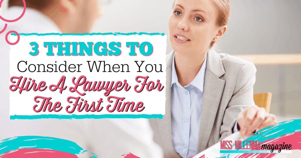 3 Things To Consider When You Hire A Lawyer For The First Time 3 Things To Consider When You Hire A Lawyer For The First Time