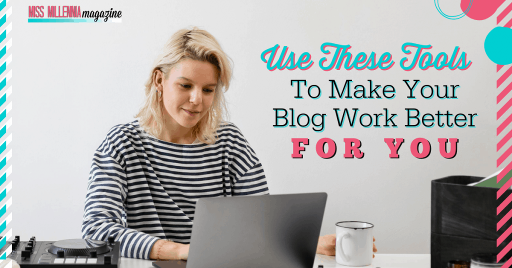 Use These Tools To Make Your Blog Work Better For You