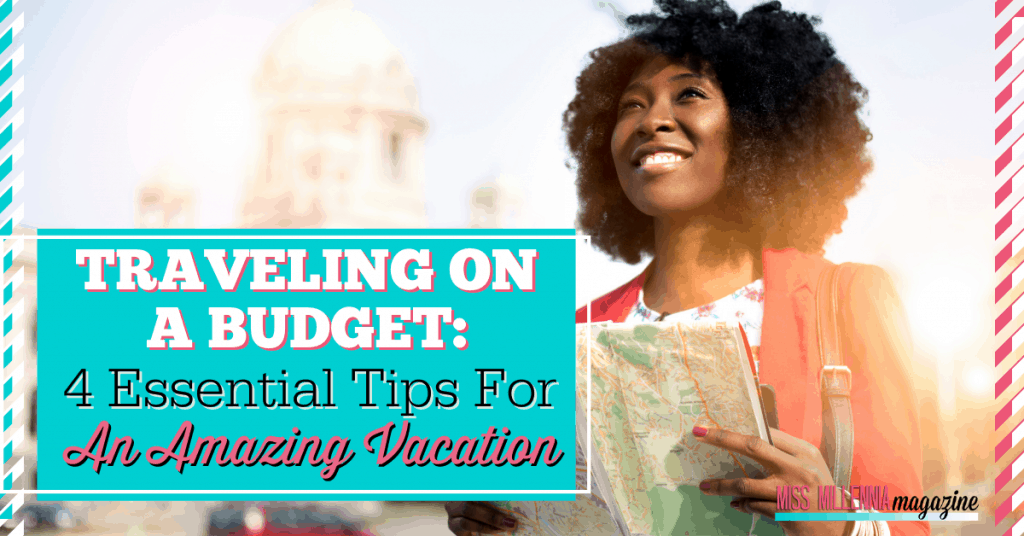 Traveling On A Budget 4 Essential Tips For An Amazing Vacation