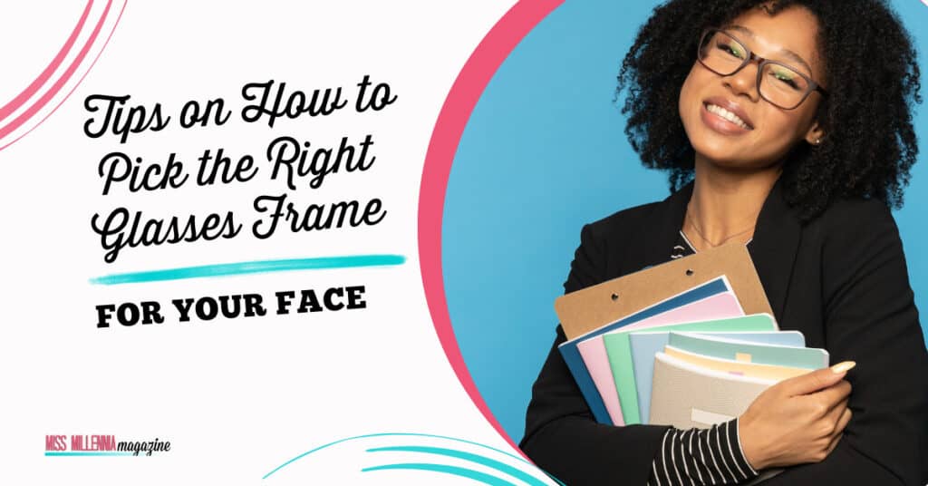 Tips on How to Pick the Right Glasses Frame for Your Face