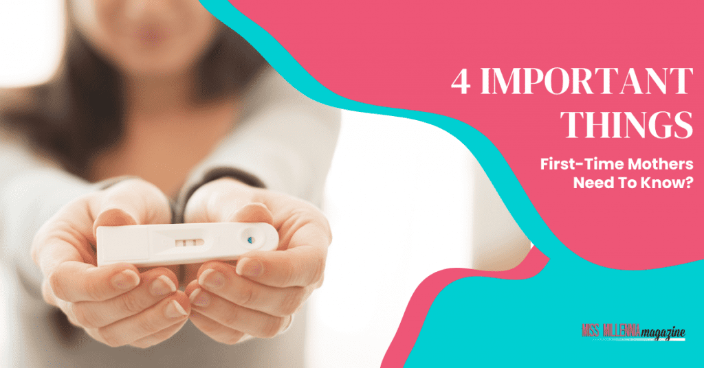 4 Important Things First-Time Mothers Need To Know?