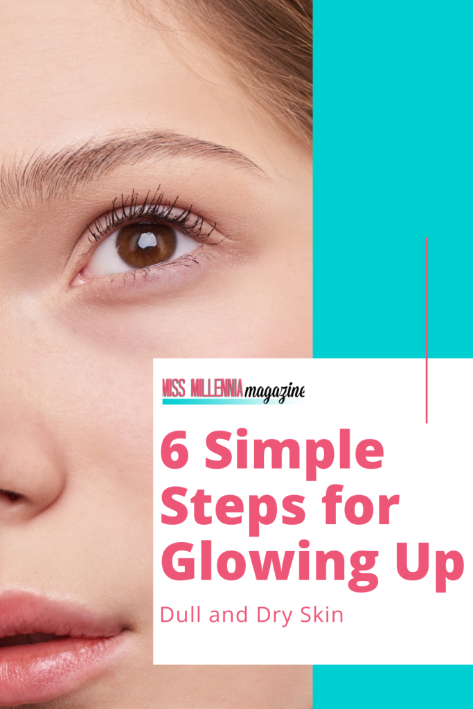 6 Simple Steps for Glowing Up Dull and Dry Skin
