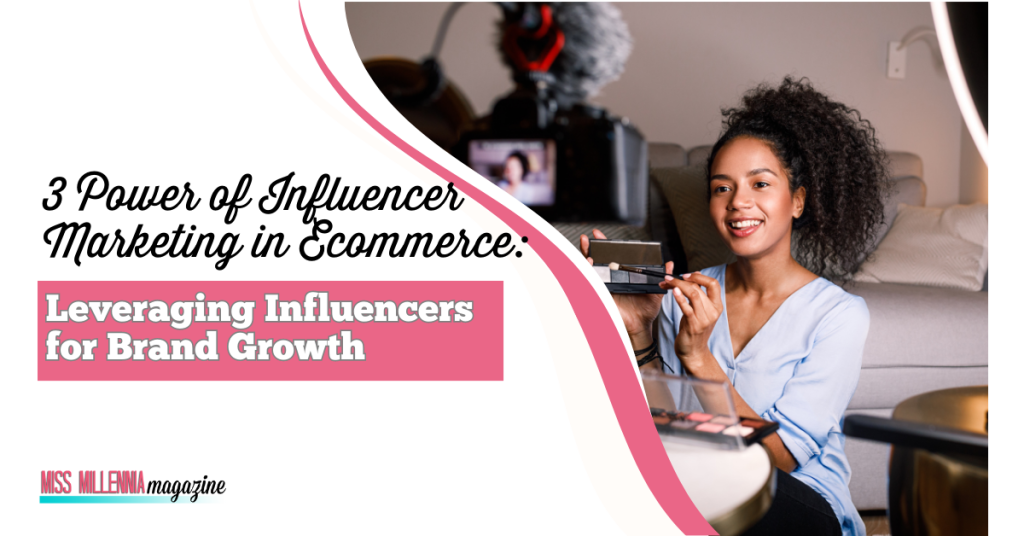 3 Power of Influencer Marketing in Ecommerce: Leveraging Influencers for Brand Growth