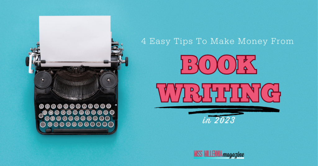 4 Easy Tips To Make Money From Book Writing In 2023