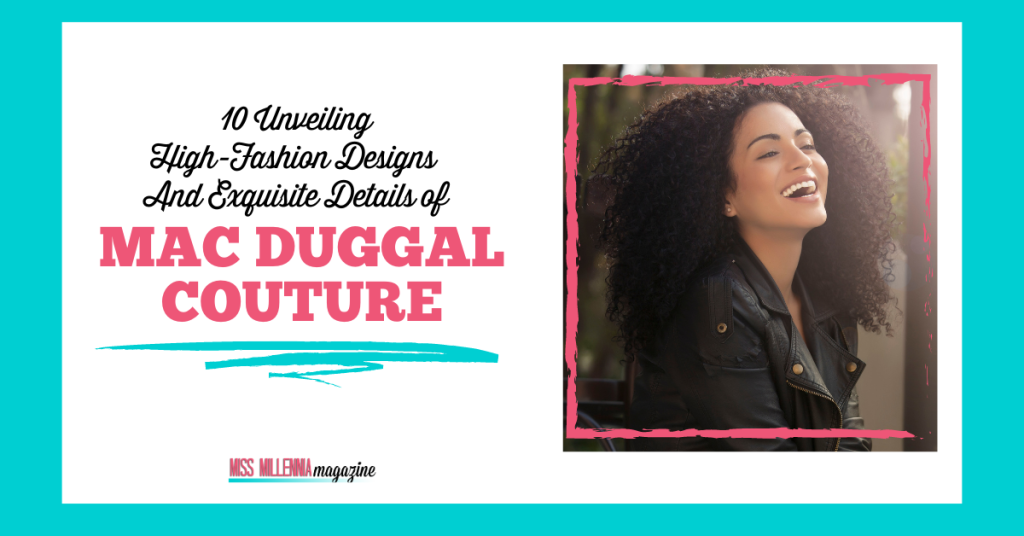 10 Unveiling High-Fashion Designs And Exquisite Details of Mac Duggal Couture