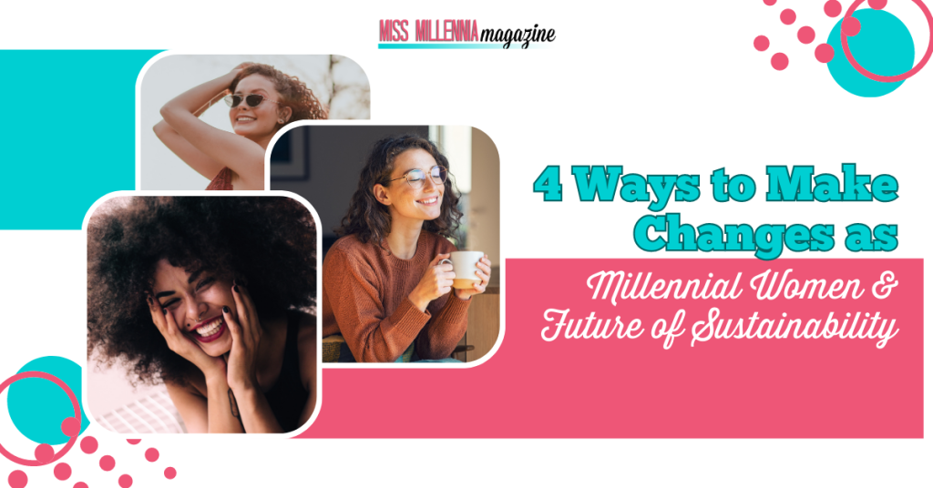 4 Ways to Make Changes as Millennial Women & Future of Sustainability