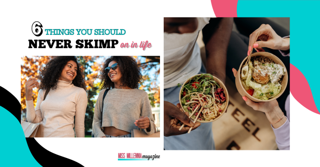 6 Things You Should Never Skimp On In Life