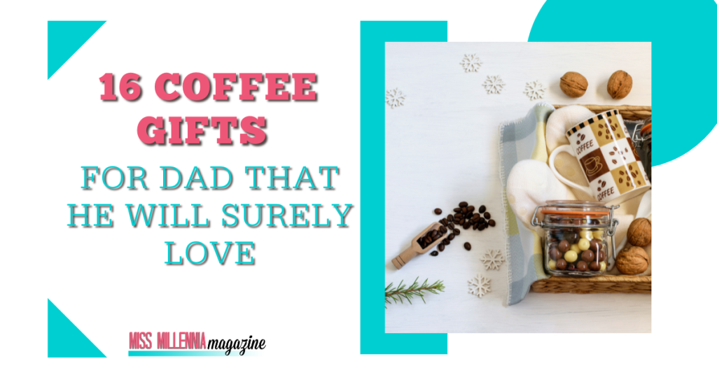 16 Coffee Gifts for Dad That He Will Surely Love