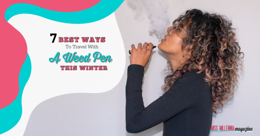 7 Best Ways To Travel With A Weed Pen This Winter