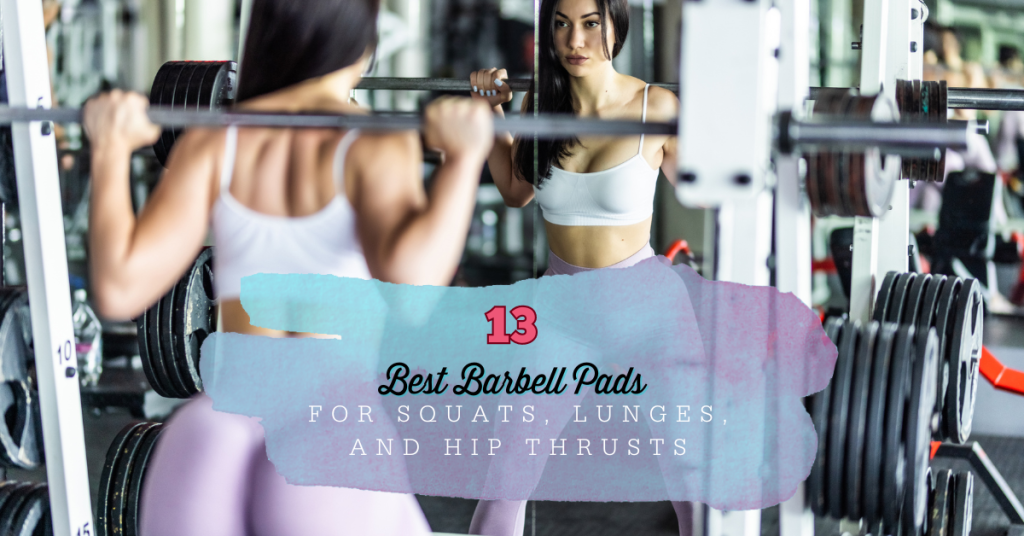 13 Best Barbell Pads for Squats, Lunges, and Hip Thrusts
