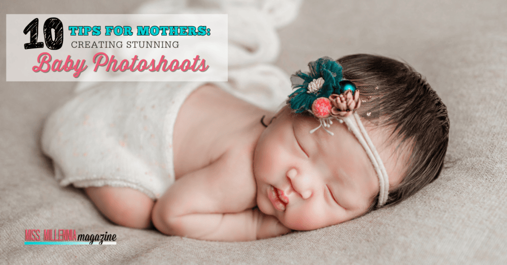Top 10 Tips for Mothers: Creating Stunning Baby Photoshoots