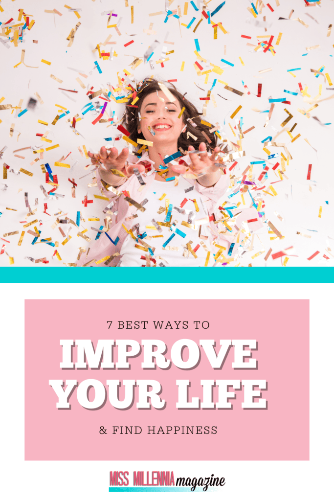 7 Best Ways To Improve Your Life & Find Happiness
