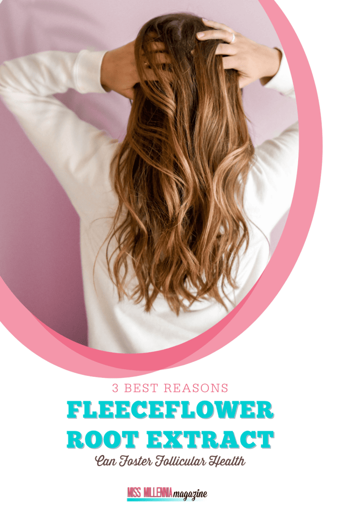 3 Best Reasons FleeceFlower Root Extract Can Foster Follicular Health