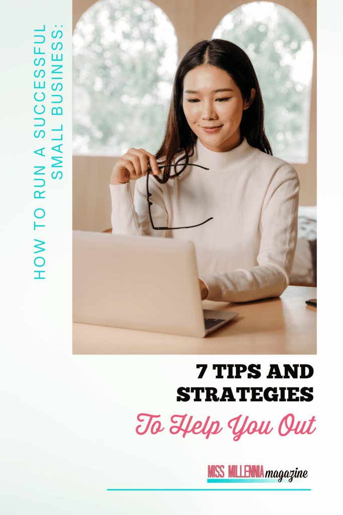 How To Run A Successful Small Business: 7 Tips And Strategies To Help You Out