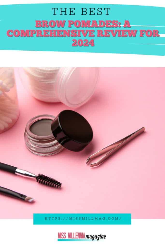 The Best Brow Pomades: A Comprehensive Review For 2024